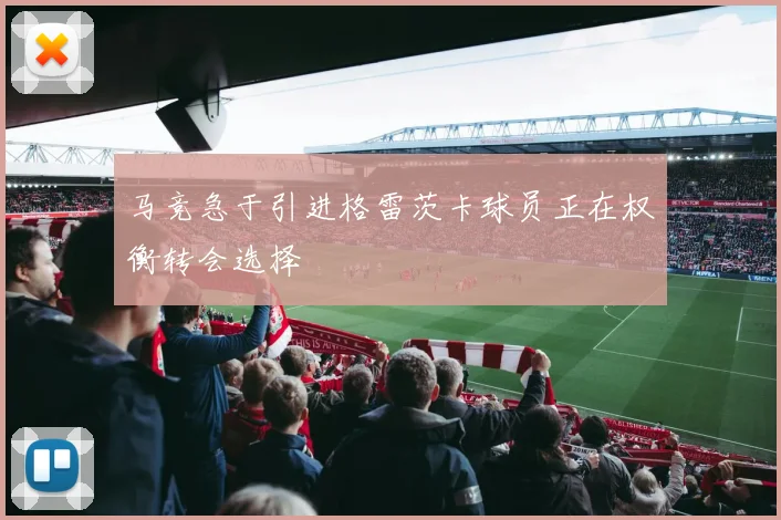 马竞急于引进格雷茨卡球员正在权衡转会选择