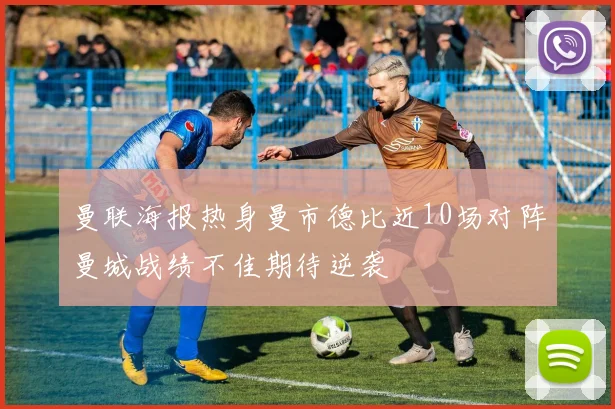 曼联海报热身曼市德比近10场对阵曼城战绩不佳期待逆袭