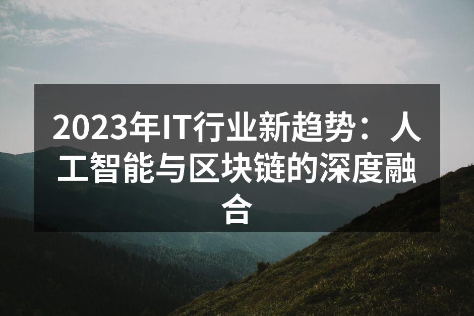 2023年IT行业新趋势：人工智能与区块链的深度融合